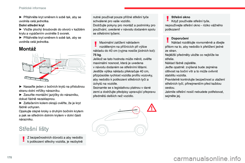 CITROEN C5 AIRCROSS 2022  Návod na použití (in Czech) 170
Praktické informace
► Přitáhněte kryt směrem k sobě tak, aby se 
uvolnila celá jednotka.
Dolní střední kryt
►
 
Vložte plochý šroubovák do otvorů v každém 
krytu a vypáčení