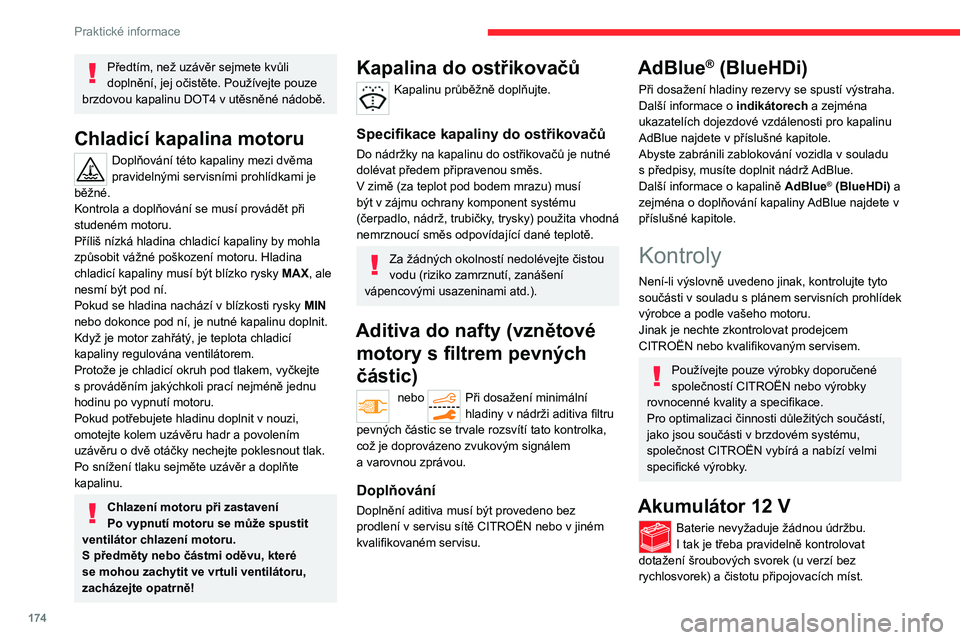 CITROEN C5 AIRCROSS 2022  Návod na použití (in Czech) 174
Praktické informace
Předtím, než uzávěr sejmete kvůli 
doplnění, jej očistěte. Používejte pouze 
brzdovou kapalinu DOT4 v utěsněné nádobě.
Chladicí kapalina motoru
Doplňování