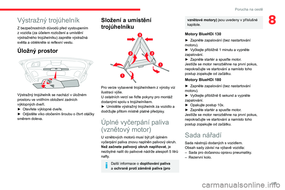 CITROEN C5 AIRCROSS 2022  Návod na použití (in Czech) 181
Porucha na cestě
8Výstražný trojúhelník
Z bezpečnostních důvodů před vystoupením 
z vozidla (za účelem rozložení a umístění 
výstražného trojúhelníku) zapněte výstražná