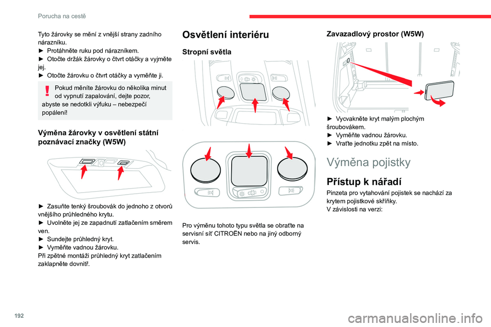 CITROEN C5 AIRCROSS 2022  Návod na použití (in Czech) 192
Porucha na cestě
Tyto žárovky se mění z vnější strany zadního 
nárazníku.
►
 
Protáhněte ruku pod nárazníkem.
►

 
Otočte držák žárovky o
   čtvrt otáčky a   vyjměte 
j
