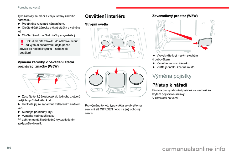 CITROEN C5 AIRCROSS 2022  Návod na použití (in Czech) 192
Porucha na cestě
Tyto žárovky se mění z vnější strany zadního 
nárazníku.
►
 
Protáhněte ruku pod nárazníkem.
►

 
Otočte držák žárovky o
   čtvrt otáčky a   vyjměte 
j