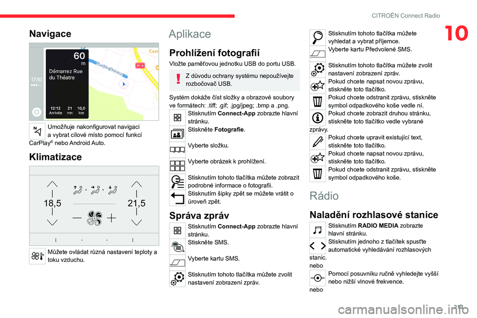 CITROEN C5 AIRCROSS 2022  Návod na použití (in Czech) 213
CITROËN Connect Radio
10Navigace 
 
Umožňuje nakonfigurovat navigaci 
a  vybrat cílové místo pomocí funkcí 
CarPlay
® nebo Android Auto.
Klimatizace 
21,518,5
 
Můžete ovládat různá 