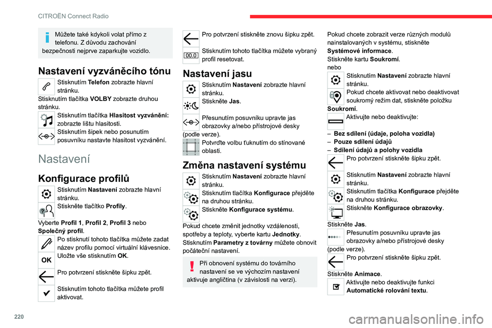 CITROEN C5 AIRCROSS 2022  Návod na použití (in Czech) 220
CITROËN Connect Radio
Můžete také kdykoli volat přímo z 
telefonu. Z důvodu zachování 
bezpečnosti nejprve zaparkujte vozidlo.
Nastavení vyzváněcího tónu
Stisknutím Telefon zobrazt