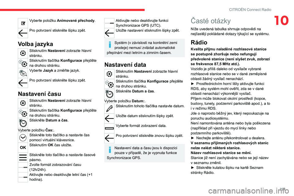 CITROEN C5 AIRCROSS 2022  Návod na použití (in Czech) 221
CITROËN Connect Radio
10Vyberte položku Animované přechody. 
Pro potvrzení stiskněte šipku zpět. 
Volba jazyka
Stisknutím Nastavení zobrazte hlavní 
stránku.
Stisknutím tlačítka Kon