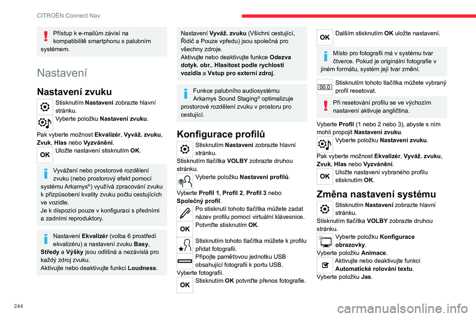 CITROEN C5 AIRCROSS 2022  Návod na použití (in Czech) 244
CITROËN Connect Nav
Přístup k e-mailům závisí na 
kompatibilitě smartphonu s palubním 
systémem.
Nastavení
Nastavení zvuku
Stisknutím Nastavení zobrazte hlavní 
stránku.
Vyberte pol