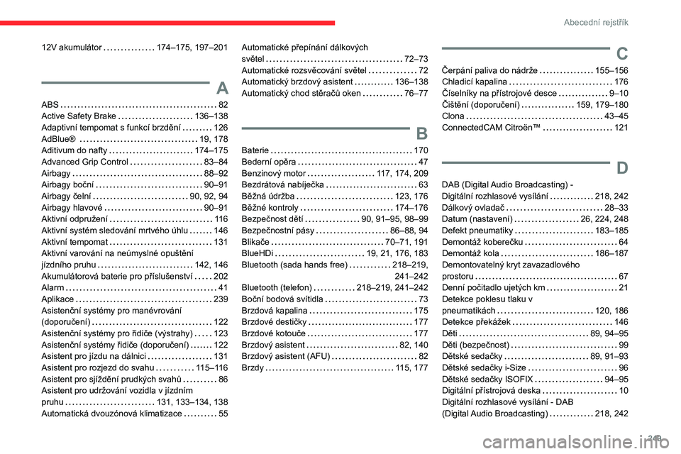 CITROEN C5 AIRCROSS 2022  Návod na použití (in Czech) 249
Abecední rejstřík
12V akumulátor     174–175, 197–201
A
ABS     82
Active Safety Brake     
136–138
Adaptivní tempomat s funkcí brzdění
   
126
AdBlue® 
    
19, 178
Aditivum do naf