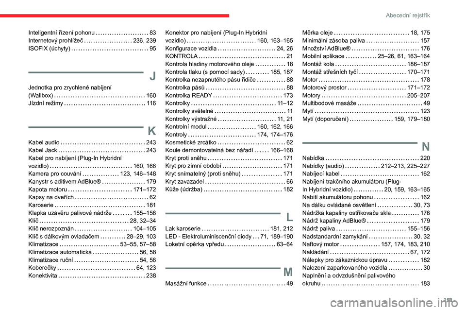 CITROEN C5 AIRCROSS 2022  Návod na použití (in Czech) 251
Abecední rejstřík
Inteligentní řízení pohonu     83
Internetový prohlížeč    
236, 239
ISOFIX (úchyty)
    
95
J
Jednotka pro zrychlené nabíjení  
(Wallbox)     
160
Jízdní režim