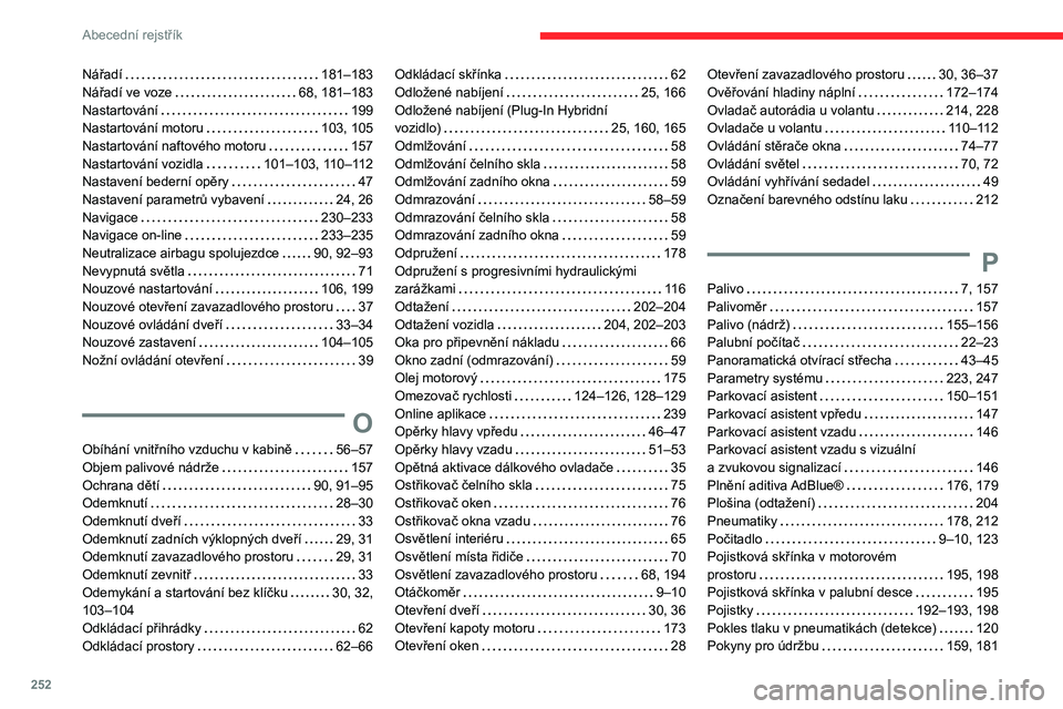CITROEN C5 AIRCROSS 2022  Návod na použití (in Czech) 252
Abecední rejstřík
Nářadí    181–183
Nářadí ve voze     
68, 181–183
Nastartování
    
199
Nastartování motoru
   
103, 105
Nastartování naftového motoru
    
157
Nastartování