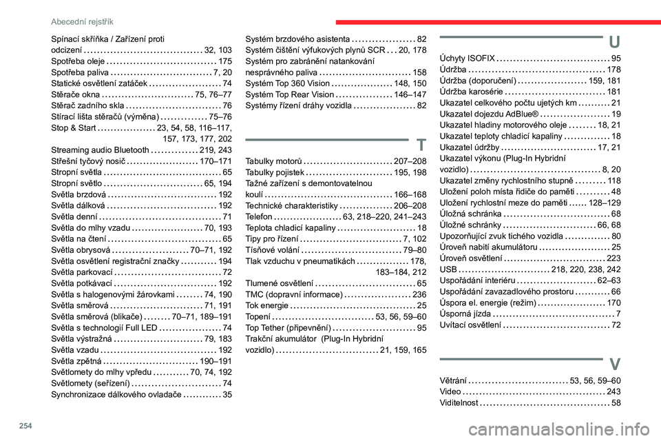CITROEN C5 AIRCROSS 2022  Návod na použití (in Czech) 254
Abecední rejstřík
Spínací skříňka / Zařízení proti  
odcizení    
32, 103
Spotřeba oleje
    
175
Spotřeba paliva
    
7, 20
Statické osvětlení zatáček
   
74
Stěrače okna
   