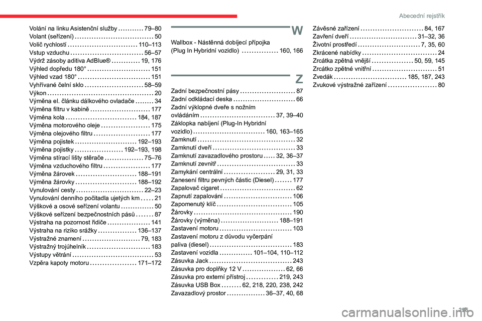 CITROEN C5 AIRCROSS 2022  Návod na použití (in Czech) 255
Abecední rejstřík
Volání na linku Asistenční služby    79–80
Volant (seřízení)     
50
Volič rychlostí
    
110–113
Vstup vzduchu
    
56–57
Výdrž zásoby aditiva AdBlue®
   