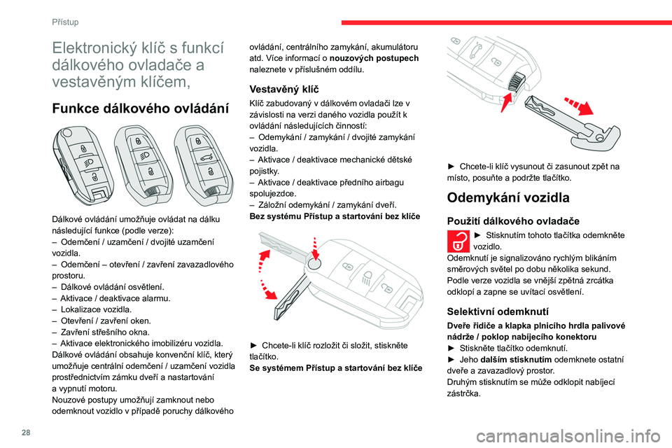 CITROEN C5 AIRCROSS 2022  Návod na použití (in Czech) 28
Přístup
Elektronický klíč s funkcí 
dálkového ovladače a 
vestavěným klíčem,
Funkce dálkového ovládání 
 
Dálkové ovládání umožňuje ovládat na dálku 
následující funkc