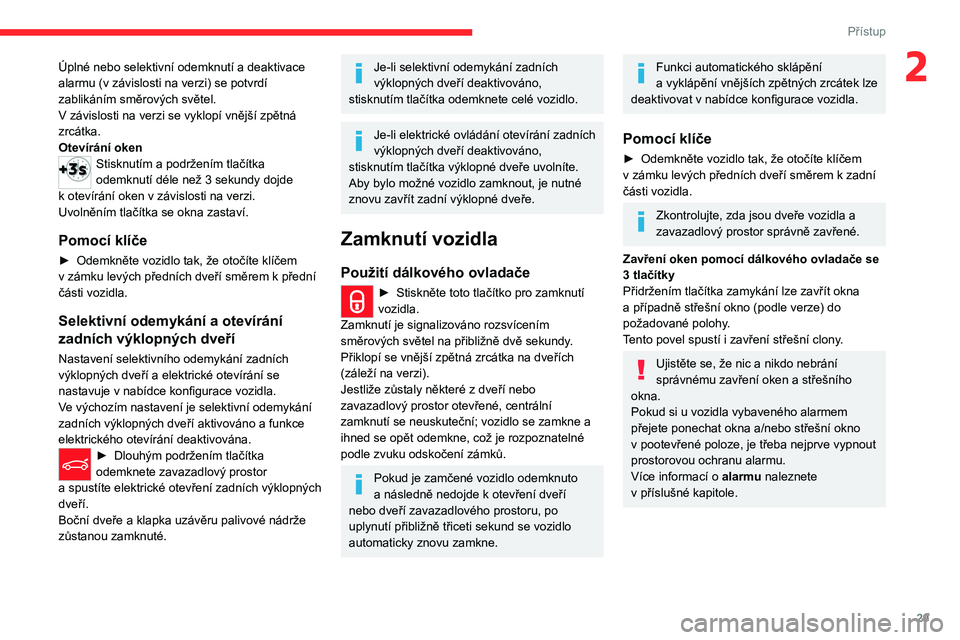 CITROEN C5 AIRCROSS 2022  Návod na použití (in Czech) 29
Přístup
2Úplné nebo selektivní odemknutí a deaktivace 
alarmu (v  závislosti na verzi) se potvrdí 
zablikáním směrových světel.
V
  závislosti na verzi se vyklopí vnější zpětná 