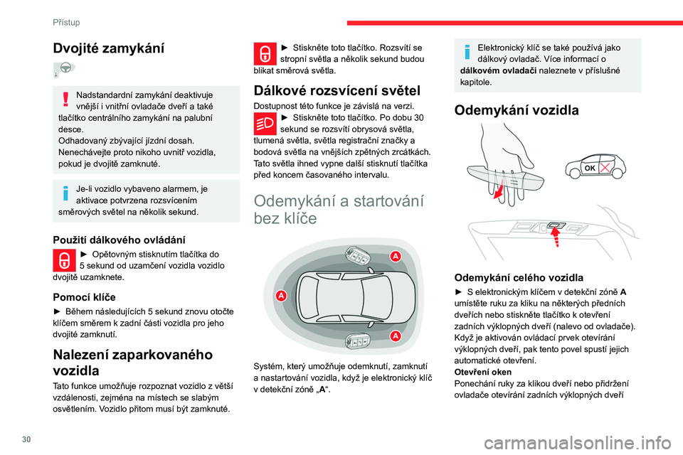 CITROEN C5 AIRCROSS 2022  Návod na použití (in Czech) 30
Přístup
Dvojité zamykání  
Nadstandardní zamykání deaktivuje 
vnější i  vnitřní ovladače dveří a   také 
tlačítko centrálního zamykání na palubní 
desce.
Odhadovaný zbývaj