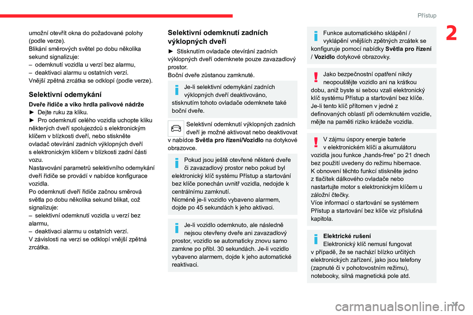 CITROEN C5 AIRCROSS 2022  Návod na použití (in Czech) 31
Přístup
2umožní otevřít okna do požadované polohy 
(podle verze).
Blikání směrových světel po dobu několika 
sekund signalizuje:
– 
odemknutí vozidla u
   verzí bez alarmu,
–
 
