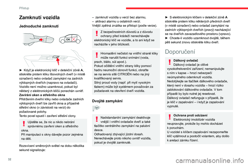 CITROEN C5 AIRCROSS 2022  Návod na použití (in Czech) 32
Přístup
Zamknutí vozidla
Jízda se zamknutými dveřmi může 
znesnadnit přístup záchranných složek do 
prostoru pro cestující v nouzové situaci.
Před opuštěním vozidla (i když jen