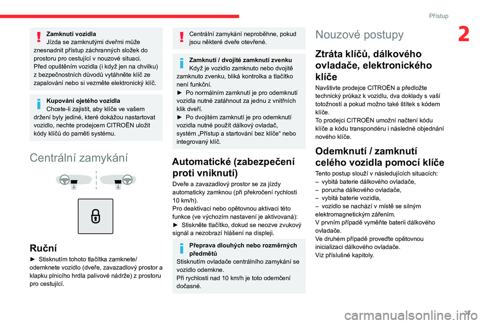 CITROEN C5 AIRCROSS 2022  Návod na použití (in Czech) 33
Přístup
2Zamknutí vozidla
Jízda se zamknutými dveřmi může 
znesnadnit přístup záchranných složek do 
prostoru pro cestující v
  nouzové situaci.
Před opuštěním vozidla (i když 