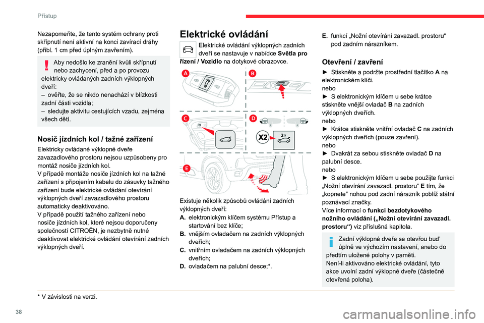 CITROEN C5 AIRCROSS 2022  Návod na použití (in Czech) 38
Přístup
Když je vozidlo zamknuto, pokyn k otevření 
zavazadlového prostoru jedním z ovladačů 
A, B či E odemkne vozidlo – nebo jen 
zavazadlový prostor v případě, že je 
aktivován