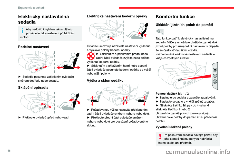 CITROEN C5 AIRCROSS 2022  Návod na použití (in Czech) 48
Ergonomie a pohodlí
Elektricky nastavitelná 
sedadla
Aby nedošlo k vybíjení akumulátoru, 
provádějte tato nastavení při běžícím 
motoru.
Podélné nastavení 
 
► Sedadlo posunete z