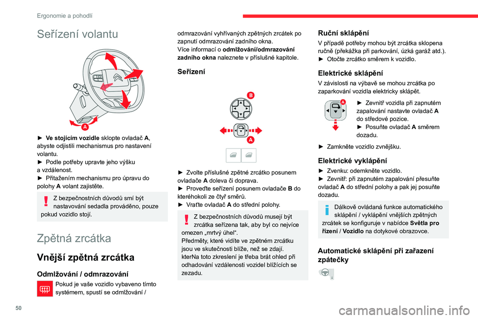 CITROEN C5 AIRCROSS 2022  Návod na použití (in Czech) 50
Ergonomie a pohodlí
V závislosti na verzi může tato funkce 
automaticky naklápět zpětná zrcátka směrem 
dolů, aby se usnadnily parkovací manévry při 
zařazené zpátečce.
Při běž