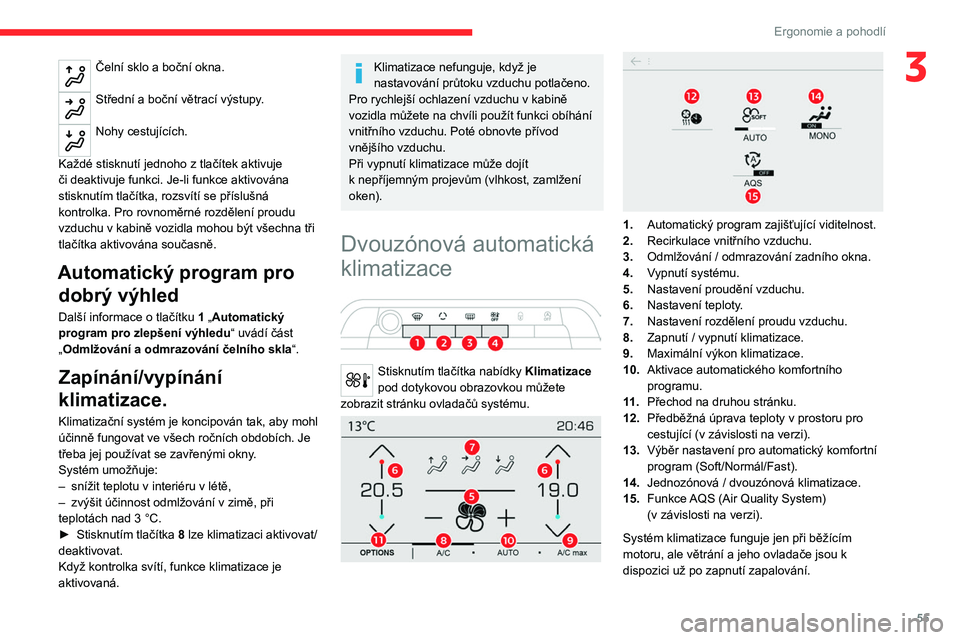 CITROEN C5 AIRCROSS 2022  Návod na použití (in Czech) 55
Ergonomie a pohodlí
3Čelní sklo a boční okna. 
Střední a boční větrací výstupy. 
Nohy cestujících. 
Každé stisknutí jednoho z tlačítek aktivuje 
či deaktivuje funkci. Je-li funk
