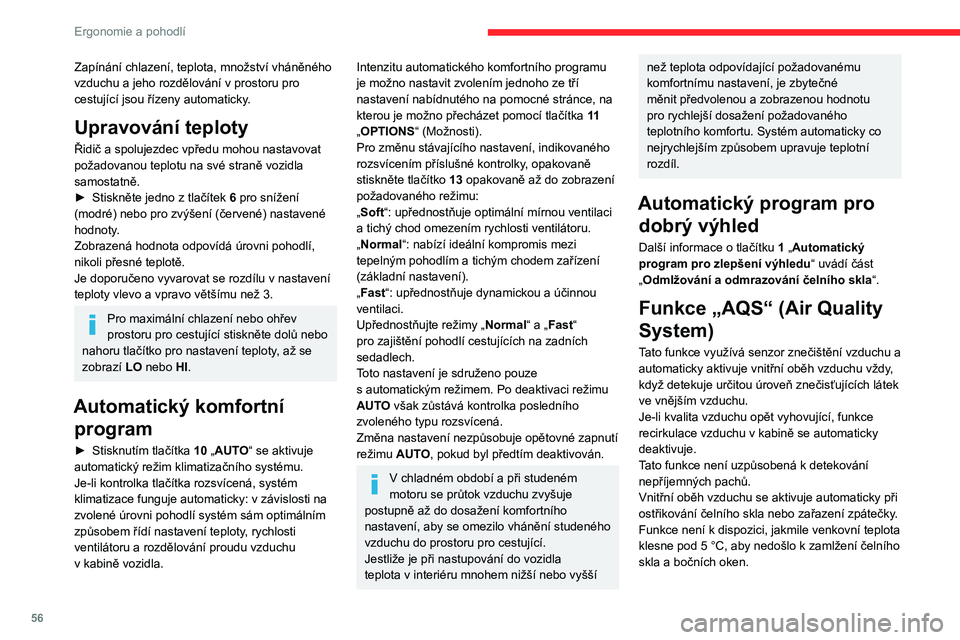 CITROEN C5 AIRCROSS 2022  Návod na použití (in Czech) 56
Ergonomie a pohodlí
Chcete-li funkci aktivovat či deaktivovat, přejděte 
na druhou stránku pomocí tlačítka 11 „VOLBY“ a 
pak stiskněte tlačítko 15.
Ruční ovládání
Můžete ručn
