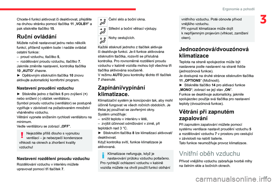 CITROEN C5 AIRCROSS 2022  Návod na použití (in Czech) 57
Ergonomie a pohodlí
3Chcete-li funkci aktivovat či deaktivovat, přejděte 
na druhou stránku pomocí tlačítka 11 „VOLBY“ a 
pak stiskněte tlačítko 15.
Ruční ovládání
Můžete ruč