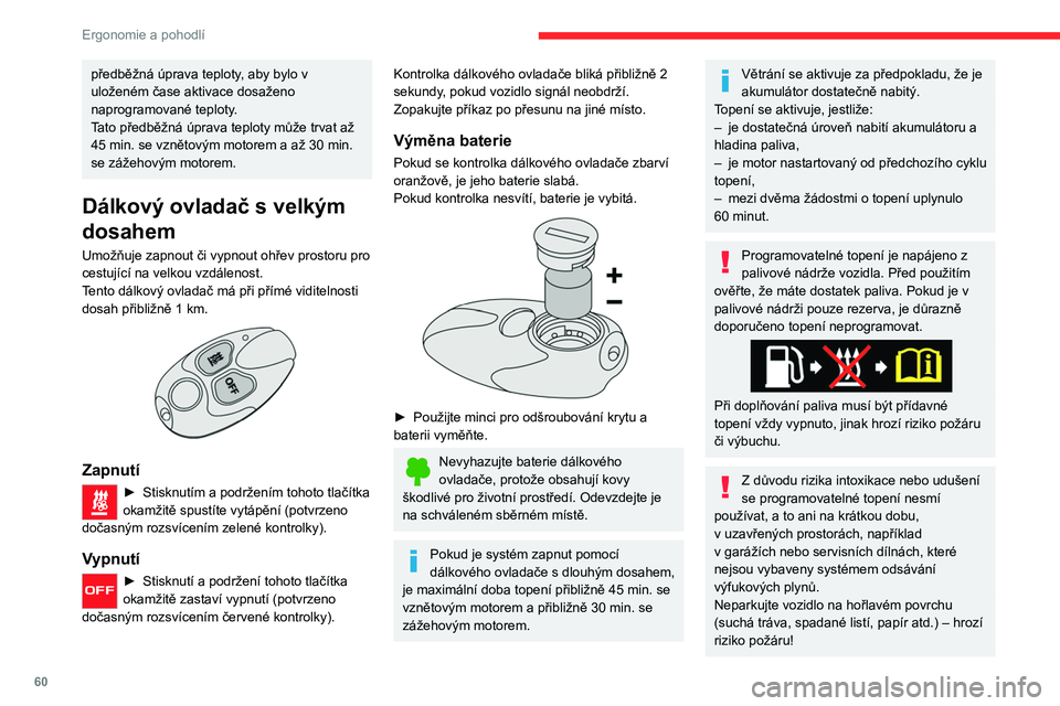 CITROEN C5 AIRCROSS 2022  Návod na použití (in Czech) 60
Ergonomie a pohodlí
Prosklené plochy, např. zadní okno nebo 
čelní sklo, se mohou v některých místech 
hodně zahřát.
Nikdy na tyto povrchy nepokládejte žádné 
předměty ani se jich