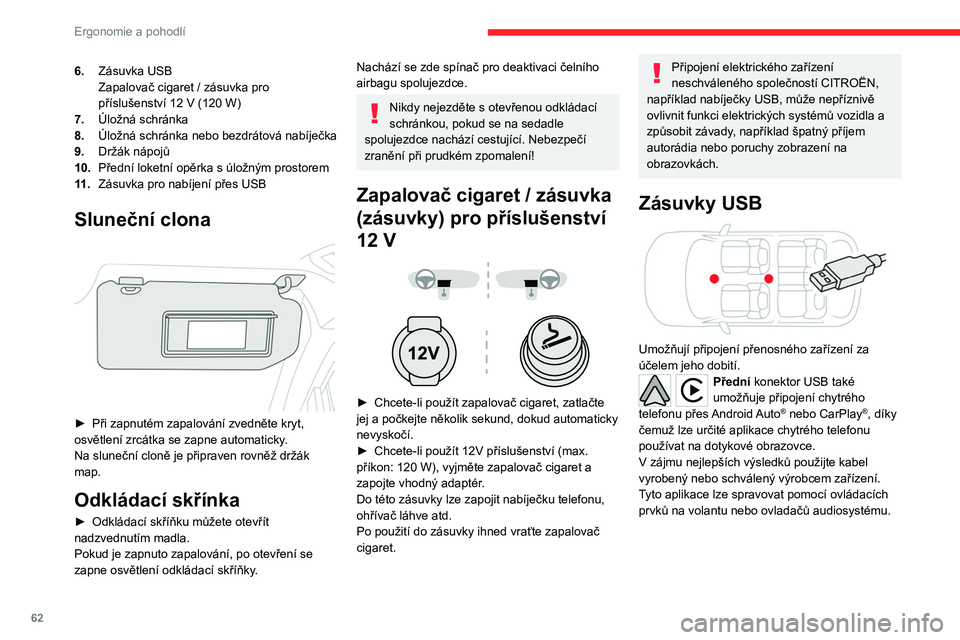 CITROEN C5 AIRCROSS 2022  Návod na použití (in Czech) 62
Ergonomie a pohodlí
Během používání portu USB se může 
přenosné zařízení automaticky dobíjet.
Je-li při nabíjení přenosného zařízení odběr 
proudu vyšší než proud dodáva