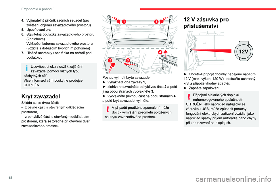 CITROEN C5 AIRCROSS 2022  Návod na použití (in Czech) 66
Ergonomie a pohodlí
Zadržovací síť pro vysoký 
náklad
  
 
 
Tato vyjímatelná síť umožňuje využít celý objem 
úložného prostoru až po strop:
–  za předními sedadly (1. řada