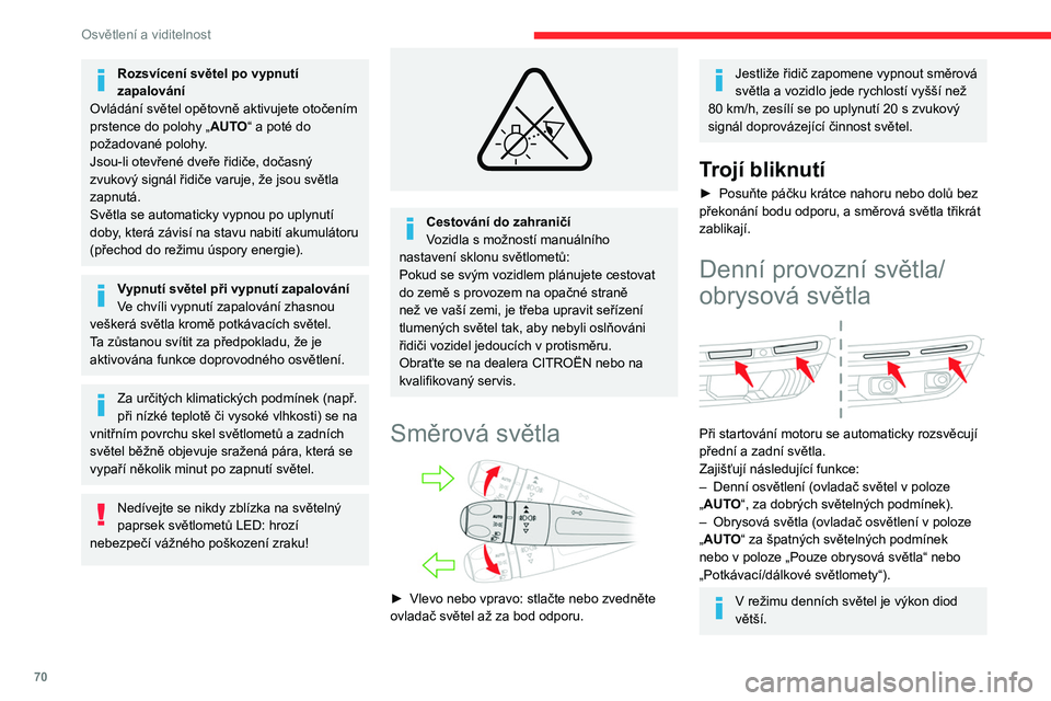 CITROEN C5 AIRCROSS 2022  Návod na použití (in Czech) 70
Osvětlení a viditelnost
Parkovací světla
Výstražné osvětlení pomocí obrysových světel 
rozsvícených pouze na straně silnice.
► V závislosti na verzi, do jedné minuty po 
vypnutí