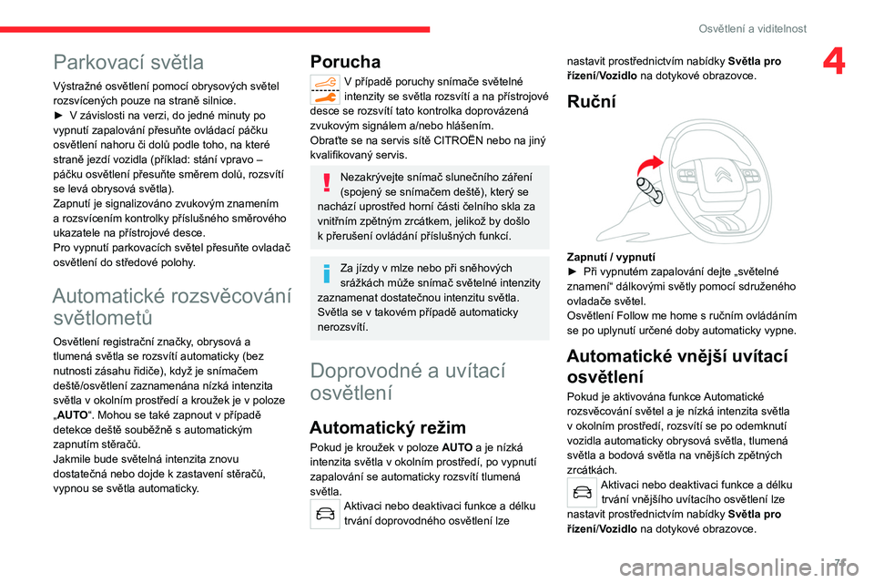 CITROEN C5 AIRCROSS 2022  Návod na použití (in Czech) 71
Osvětlení a viditelnost
4Parkovací světla
Výstražné osvětlení pomocí obrysových světel 
rozsvícených pouze na straně silnice.
► 
V
   závislosti na verzi, do jedné minuty po 
vyp