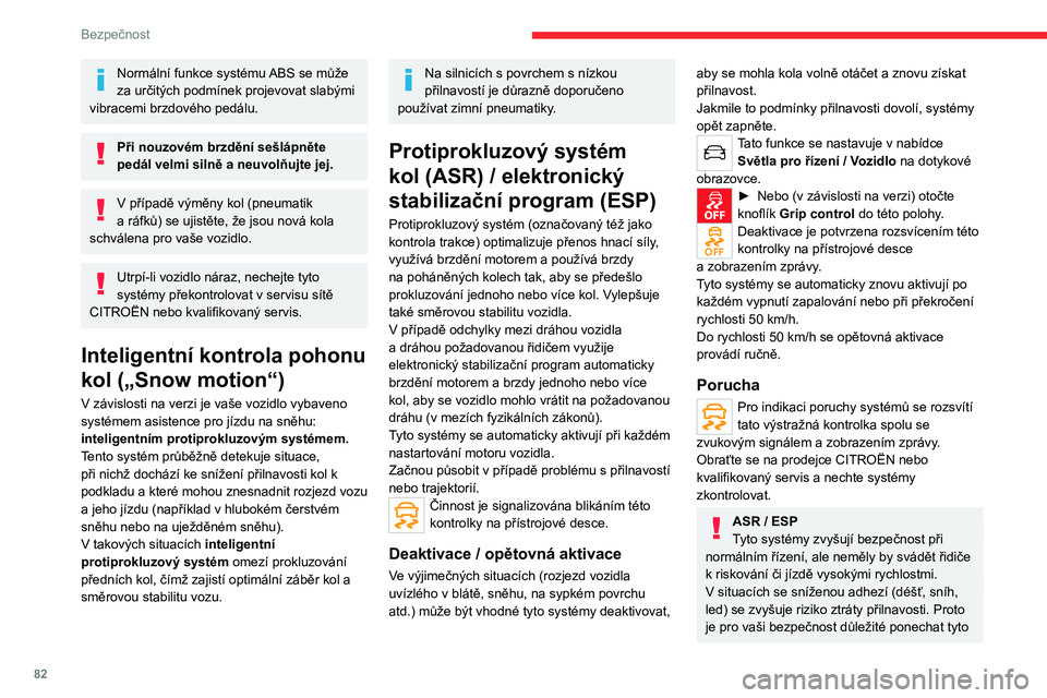 CITROEN C5 AIRCROSS 2022  Návod na použití (in Czech) 82
Bezpečnost
Normální funkce systému ABS se může 
za určitých podmínek projevovat slabými 
vibracemi brzdového pedálu.
Při nouzovém brzdění sešlápněte 
pedál velmi silně a   neuv