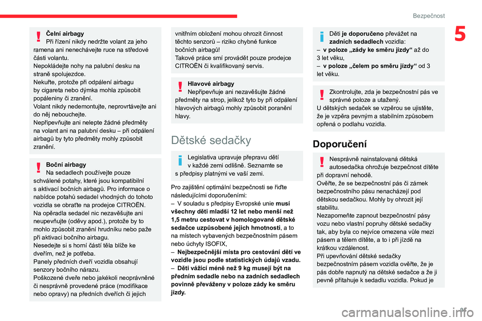 CITROEN C5 AIRCROSS 2022  Návod na použití (in Czech) 91
Bezpečnost
5Čelní airbagy
Při řízení nikdy nedržte volant za jeho 
ramena ani nenechávejte ruce na středové 
části volantu.
Nepokládejte nohy na palubní desku na 
straně spolujezdce