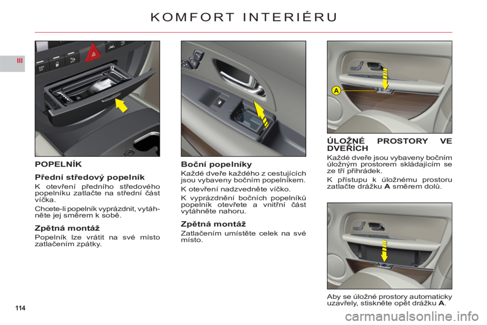 CITROEN C6 2012 Návod na použití (in Czech) 114
III
A
POPELNÍK
Přední středový popelník
K otevřen CITROEN C6 2012 Návod na použití (in Czech) 114
III
A
POPELNÍK
Přední středový popelník
K otevřen
