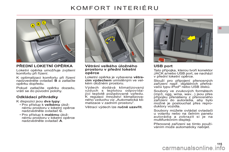 CITROEN C6 2012 Návod na použití (in Czech) 115
IIIABC
PŘEDNÍ LOKETNÍ OPĚRKA
Loketní opěrka umožňuje zvýšení
komfortu při řízení.
K optimalizaci komfortu při řízenínadzvedněte ovladač Ba zatlačteopěrku dopředu.
Pokud zat CITROEN C6 2012 Návod na použití (in Czech) 115
IIIABC
PŘEDNÍ LOKETNÍ OPĚRKA
Loketní opěrka umožňuje zvýšení
komfortu při řízení.
K optimalizaci komfortu při řízenínadzvedněte ovladač Ba zatlačteopěrku dopředu.
Pokud zat