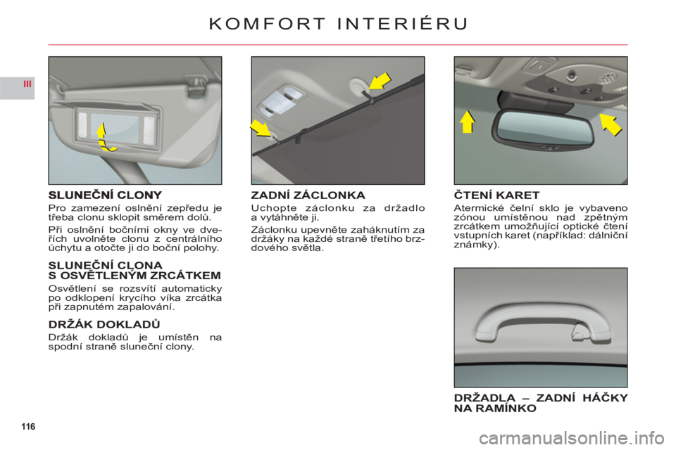 CITROEN C6 2012 Návod na použití (in Czech) 116
III
Pro zamezení oslnění zepředu je
třeba clonu sklopit směrem dolů.
P
ři oslněn CITROEN C6 2012 Návod na použití (in Czech) 116
III
Pro zamezení oslnění zepředu je
třeba clonu sklopit směrem dolů.
P
ři oslněn