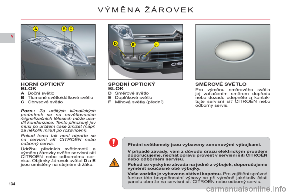 CITROEN C6 2012 Návod na použití (in Czech) 134
V
DEF
ACB
HORNÍ OPTICKÝBLOKABočn CITROEN C6 2012 Návod na použití (in Czech) 134
V
DEF
ACB
HORNÍ OPTICKÝBLOKABočn
