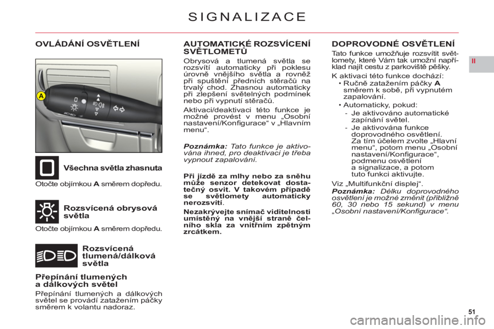CITROEN C6 2012 Návod na použití (in Czech) 51
II
A
SIGNALIZACE
OVLÁDÁNÍ OSVĚTLENÍ
Všechna světla zhasnuta
Rozsvícená obrysová
světla
Rozsvícená
tlumená/dálková
světl
a
Otočte objímkouAsměrem dopředu.A
Otočte objímkouA CITROEN C6 2012 Návod na použití (in Czech) 51
II
A
SIGNALIZACE
OVLÁDÁNÍ OSVĚTLENÍ
Všechna světla zhasnuta
Rozsvícená obrysová
světla
Rozsvícená
tlumená/dálková
světl
a
Otočte objímkouAsměrem dopředu.A
Otočte objímkouA