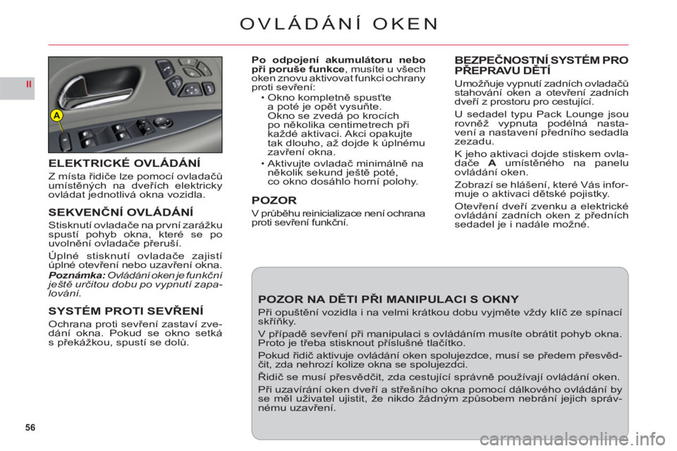 CITROEN C6 2012  Návod na použití (in Czech) 56
II
A
OVLÁDÁNÍ OKEN
Po odpojení akumulátoru nebo při poruše funkce, musíte u všech oken znovu aktivovat funkci ochrany 
proti sevřen