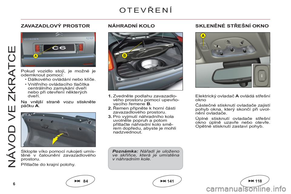 CITROEN C6 2012  Návod na použití (in Czech) 6
B
A
NÁV
O
D VE ZKRAT
CE
1. Zvedněte podlahu zavazadlo-
v