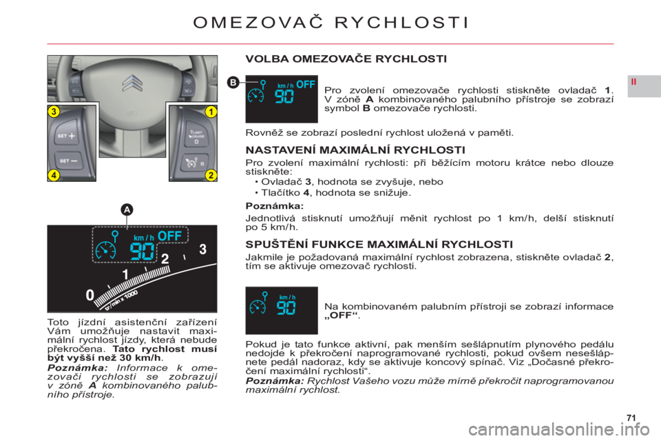 CITROEN C6 2012  Návod na použití (in Czech) 71
II
13
24
A
B
OMEZOVAČ RYCHLOSTI
VOLBA OMEZOVAČE RYCHLOSTI
Pro zvolení omezovače rychlosti stiskněte ovladač 1.V zóně A kombinovaného palubního přístroje se zobrazí
symbolB omezovače r