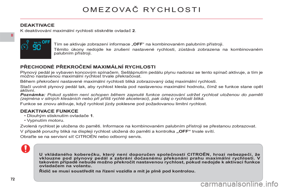 CITROEN C6 2012 Návod na použití (in Czech) 72
II
OMEZOVAČ RYCHLOSTI
DEAKTIVACE
K deaktivování maximální rychlosti stiskněte ovladač2.
Tím se aktivuje zobrazení informace „OFF“ na kombinovaném palubním přístroji.
Těmito úkon
CITROEN C6 2012 Návod na použití (in Czech) 72
II
OMEZOVAČ RYCHLOSTI
DEAKTIVACE
K deaktivování maximální rychlosti stiskněte ovladač2.
Tím se aktivuje zobrazení informace „OFF“ na kombinovaném palubním přístroji.
Těmito úkon