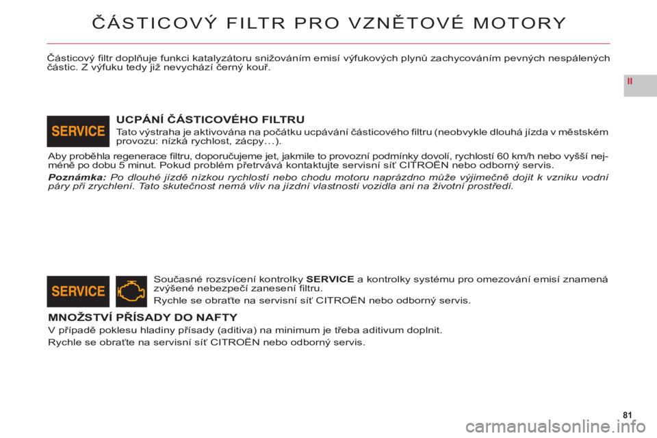 CITROEN C6 2012  Návod na použití (in Czech) 81
II
ČÁSTICOVÝ FILTR PRO VZNĚTOVÉ MOTORY
Č