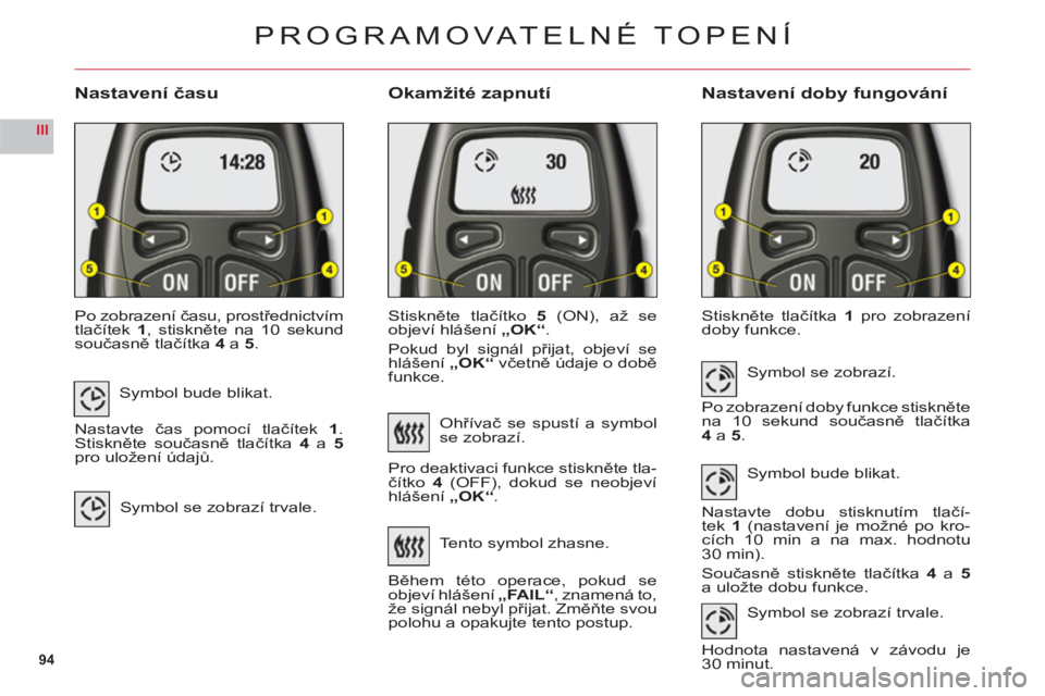 CITROEN C6 2012  Návod na použití (in Czech) 94
III
Nastavení času Okamžité zapnutíNastavení doby fungování
Po zobrazení času, prostřednictv