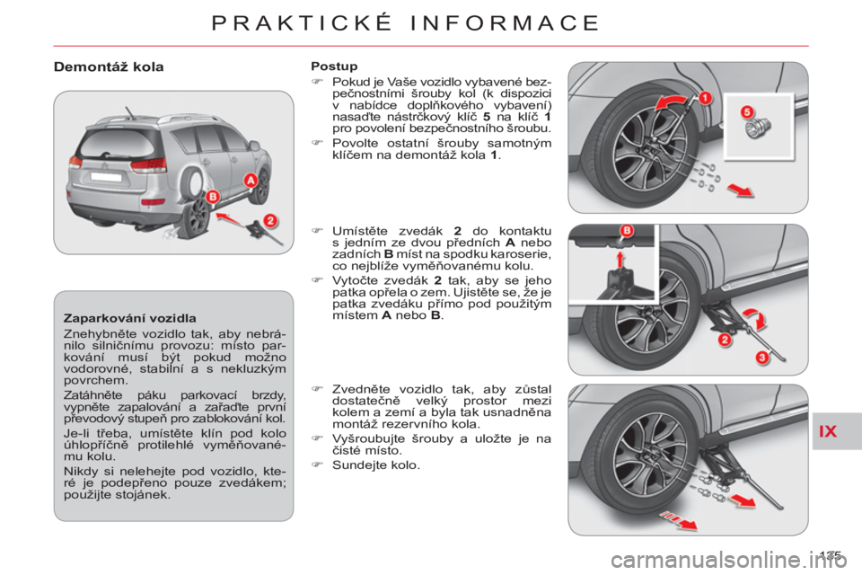 CITROEN C-CROSSER 2012 Návod na použití (in Czech) IX
PRAKTICKÉ INFORMACE
135
Zaparkování vozidla
Znehybněte vozidlo tak, aby nebrá-
nilo silničnímu provozu: místo par-
kování musí být pokud možno
vodorovné, stabilní a s nekluz CITROEN C-CROSSER 2012 Návod na použití (in Czech) IX
PRAKTICKÉ INFORMACE
135
Zaparkování vozidla
Znehybněte vozidlo tak, aby nebrá-
nilo silničnímu provozu: místo par-
kování musí být pokud možno
vodorovné, stabilní a s nekluz