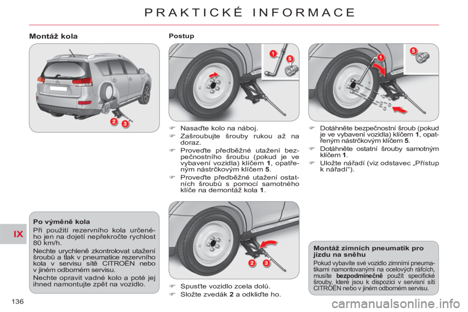 CITROEN C-CROSSER 2012 Návod na použití (in Czech) IX
PRAKTICKÉ INFORMACE
136
Po výměně kola
Při použití rezervního kola určené-
ho jen na dojetí nepřekročte rychlost
80 km/h.
Nechte urychleně zkontrolovat utažení
šroubů CITROEN C-CROSSER 2012 Návod na použití (in Czech) IX
PRAKTICKÉ INFORMACE
136
Po výměně kola
Při použití rezervního kola určené-
ho jen na dojetí nepřekročte rychlost
80 km/h.
Nechte urychleně zkontrolovat utažení
šroubů