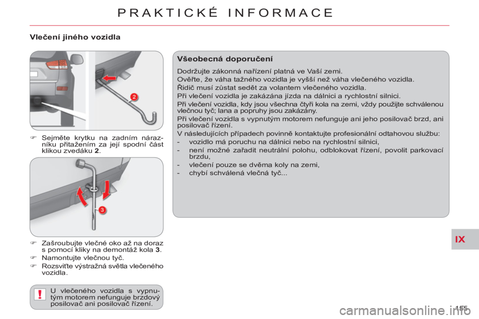 CITROEN C-CROSSER 2012  Návod na použití (in Czech) IX
!
PRAKTICKÉ INFORMACE
155 
   Vlečení jiného vozidla
 
 
 
�) 
 Sejměte krytku na zadním náraz-
níku přitažením za její spodní část 
klikou zvedáku  2 
. 
   
�) 
 Zašroubujte vle�
