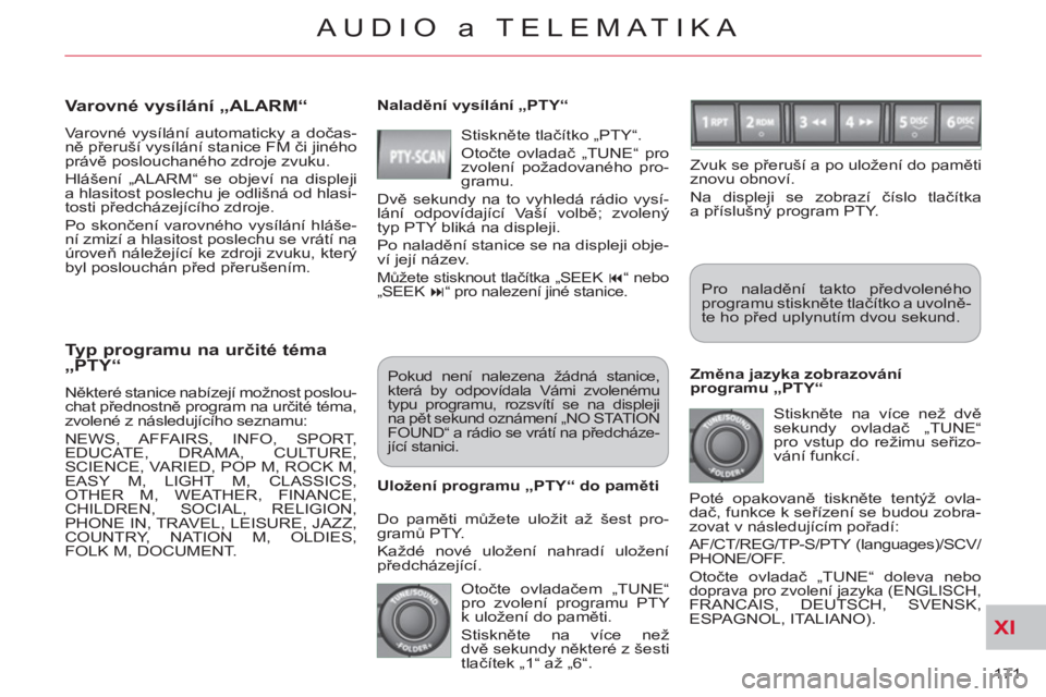 CITROEN C-CROSSER 2012 Návod na použití (in Czech) XI
171
AUDIO a TELEMATIKA
Typ programu na určité téma „PTY“
Některé stanice nabízejí možnost poslou-
chat přednostně program na určité téma,
zvolené z následujícího seznam CITROEN C-CROSSER 2012 Návod na použití (in Czech) XI
171
AUDIO a TELEMATIKA
Typ programu na určité téma „PTY“
Některé stanice nabízejí možnost poslou-
chat přednostně program na určité téma,
zvolené z následujícího seznam