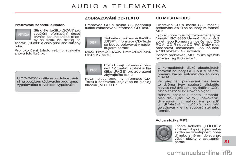 CITROEN C-CROSSER 2012 Návod na použití (in Czech) XI
173
AUDIO a TELEMATIKA
CD MP3/TAG ID3
Přehrávání začátků skladeb
Stiskněte tlačítko „SCAN“ pro
spuštění přehrávání deseti
prvních sekund každé sklad-
by na disku. CITROEN C-CROSSER 2012 Návod na použití (in Czech) XI
173
AUDIO a TELEMATIKA
CD MP3/TAG ID3
Přehrávání začátků skladeb
Stiskněte tlačítko „SCAN“ pro
spuštění přehrávání deseti
prvních sekund každé sklad-
by na disku.