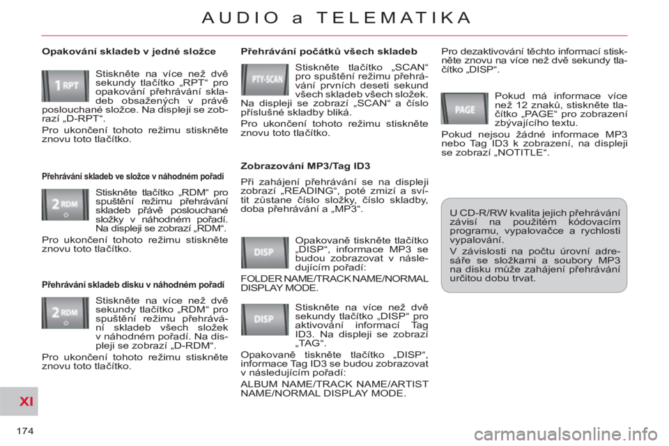 CITROEN C-CROSSER 2012 Návod na použití (in Czech) XI
174
AUDIO a TELEMATIKA
Při zahájení přehrávání se na displeji
zobrazí „READING“, poté zmizí a sví-
tit zůstane číslo složky, číslo skladby,
doba přehrávání a „MP3“. CITROEN C-CROSSER 2012 Návod na použití (in Czech) XI
174
AUDIO a TELEMATIKA
Při zahájení přehrávání se na displeji
zobrazí „READING“, poté zmizí a sví-
tit zůstane číslo složky, číslo skladby,
doba přehrávání a „MP3“.
